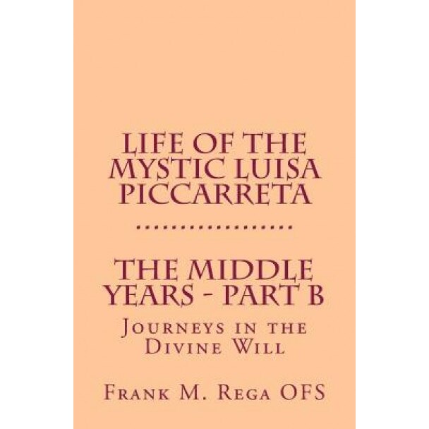 Life of the Mystic Luisa Piccarreta: Journeys in the Divine Will - The Middle Years - Part-B, Frank Rega (Author)