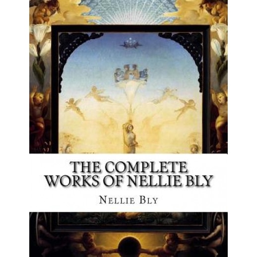 The Complete Works of Nellie Bly, Nellie Bly (Author)