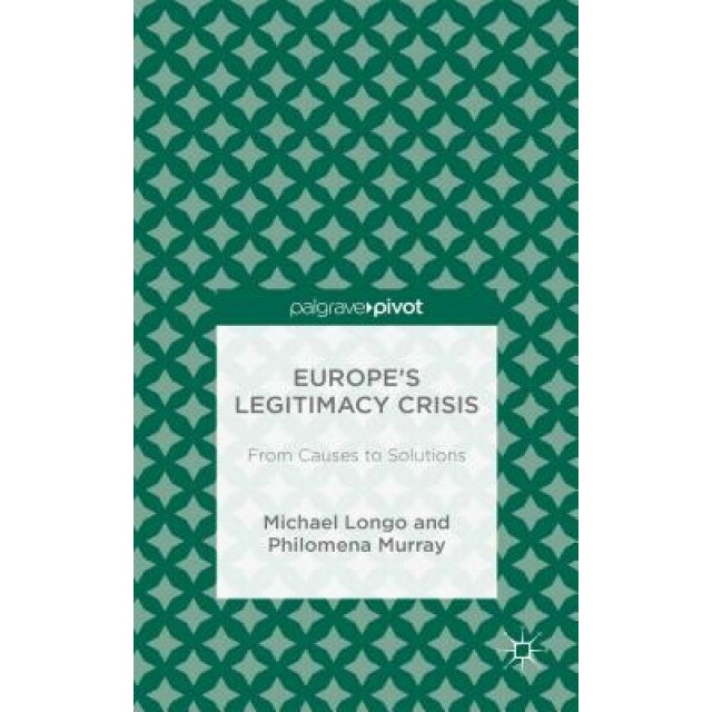 Europe S Legitimacy Crisis: From Causes to Solutions, Michael Longo (Author)
