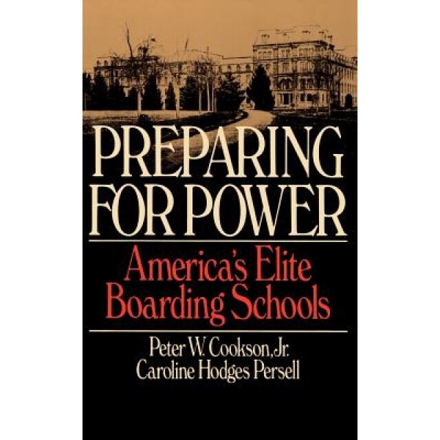 Preparing for Power: America's Elite Boarding Schools, Peter W., Jr. Cookson (Author)