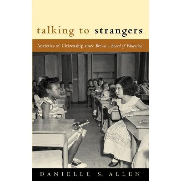 Talking to Strangers: Anxieties of Citizenship Since Brown V. Board of Education, Danielle S. Allen
