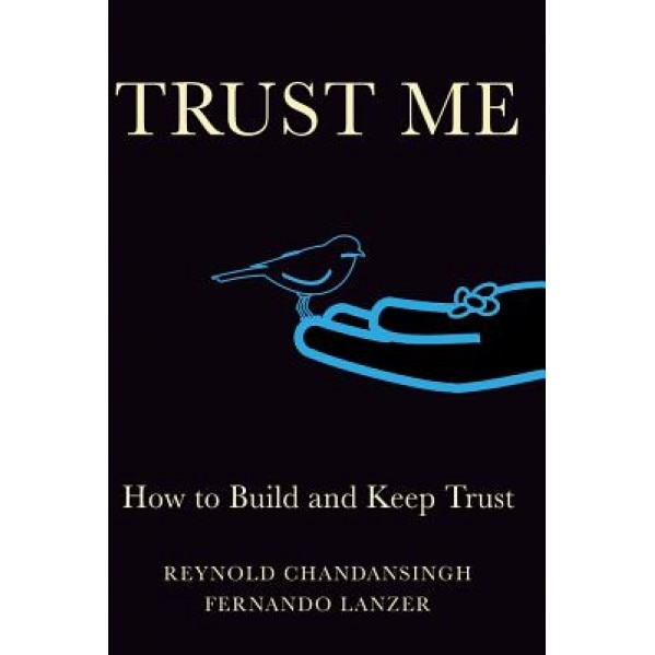 Trust Me: How to Build and Keep Trust, Reynold Chandansingh (Author)