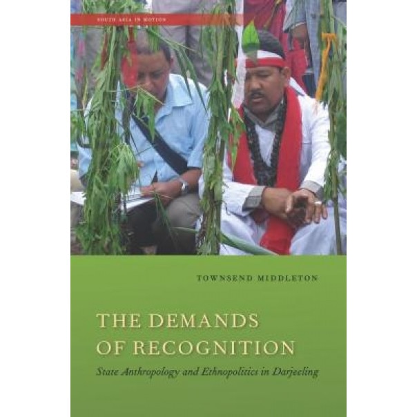 The Demands of Recognition: State Anthropology and Ethnopolitics in Darjeeling, Townsend Middleton (Author)