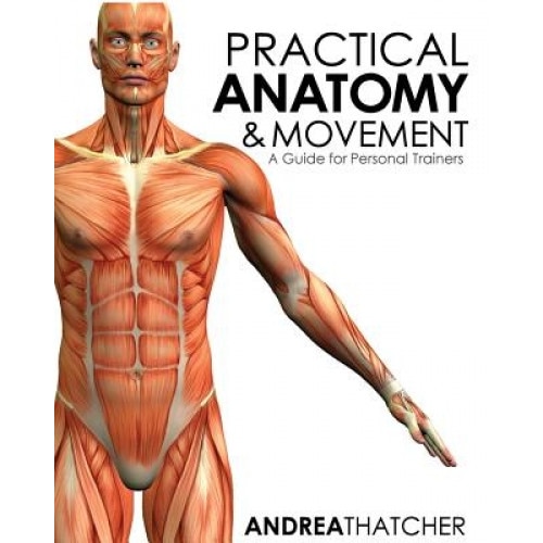 Practical Anatomy & Movement: A Guide for Personal Trainers, Andrea Thatcher (Author)