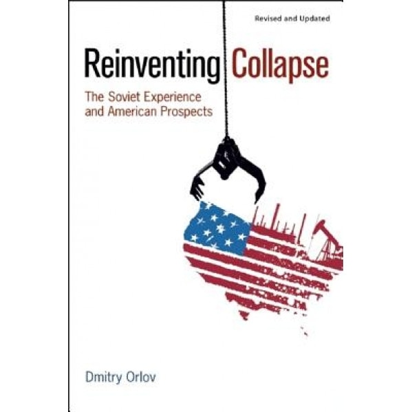 Reinventing Collapse: The Soviet Experience and American Prospects, Dmitry Orlov (Author)