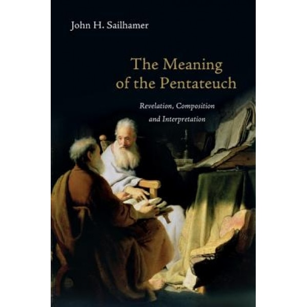 The Meaning of the Pentateuch: Revelation, Composition and Interpretation, John H. Sailhamer