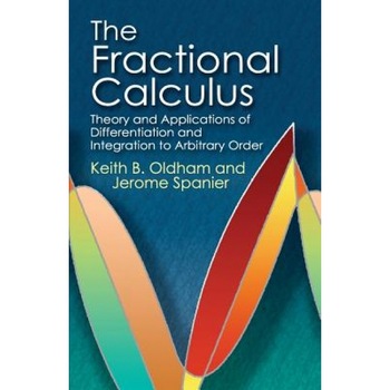 The Fractional Calculus: Theory and Applications of Differentiation and Integration to Arbitrary Order, Jerome Spanier, Keith B. Oldham The Fractional Calculus: Theory and Applications of Differentiation and Integration to Arbitrary Order, Jerome Spanier, Keith B. Oldham