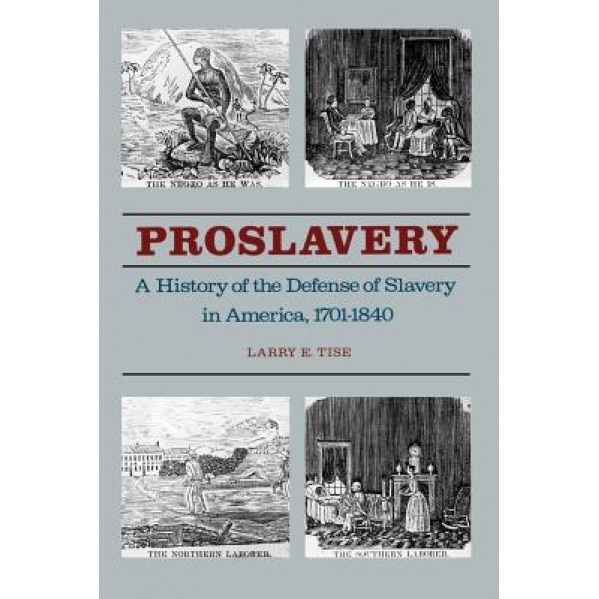 Proslavery: A History of the Defense of Slavery in America, 1701-1840, Larry E. Tise (Author)