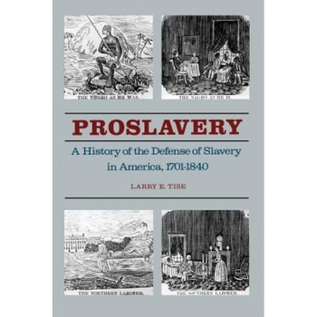 Proslavery: A History of the Defense of Slavery in America, 1701-1840, Larry E. Tise (Author) Proslavery: A History of the Defense of Slavery in America, 1701-1840, Larry E. Tise (Author)