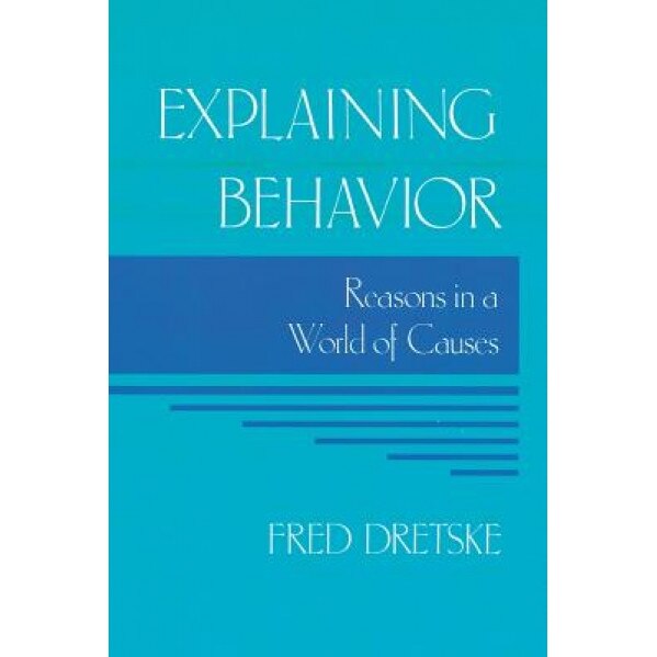 Explaining Behavior: Reasons in a World of Causes - Fred Dretske (Author)