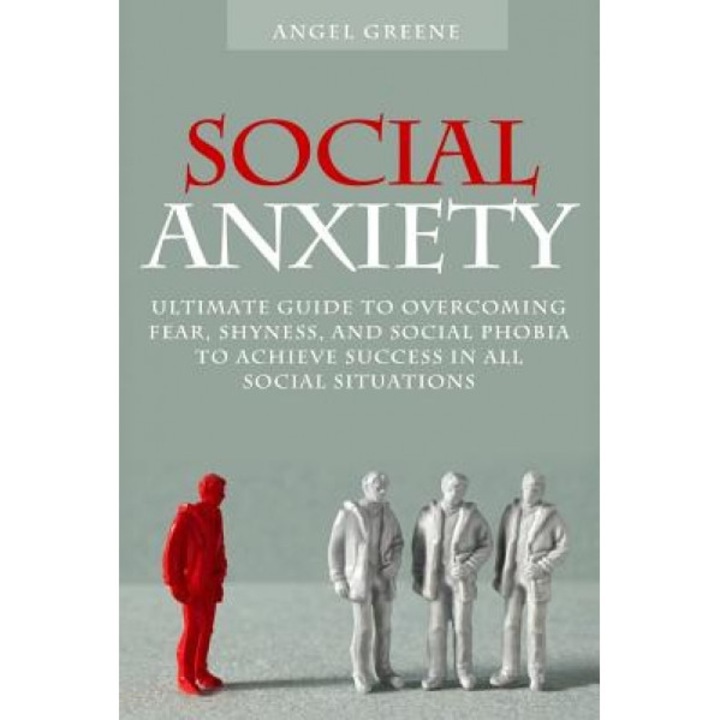 Social Anxiety: Ultimate Guide to Overcoming Fear, Shyness, and Social Phobia to Achieve Success in All Social Situations, Brian Adams (Author)