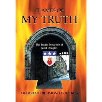 Flames of My Truth: The Tragic Execution of Janet Douglas, Deborah Richmond Foulkes (Author) Flames of My Truth: The Tragic Execution of Janet Douglas, Deborah Richmond Foulkes (Author)