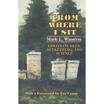 From Where I Sit: Essays on Bees, Beekeeping, and Science, Mark L. Winston (Author) From Where I Sit: Essays on Bees, Beekeeping, and Science, Mark L. Winston (Author)