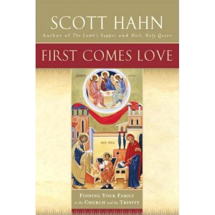 First Comes Love: Finding Your Family in the Church and the Trinity, Scott Hahn
