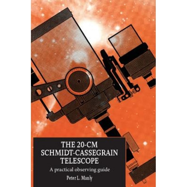 The 20-CM Schmidt-Cassegrain Telescope: A Practical Observing Guide, Peter L. Manly (Author)