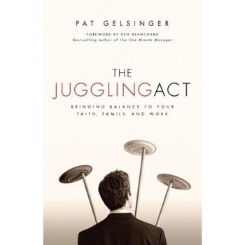 The Juggling Act: Bringing Balance to Your Faith, Family, and Work, Pat Gelsinger The Juggling Act: Bringing Balance to Your Faith, Family, and Work, Pat Gelsinger
