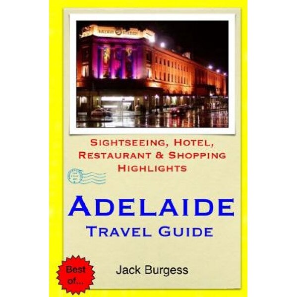 Adelaide Travel Guide: Sightseeing, Hotel, Restaurant & Shopping Highlights, Jack Burgess (Author)