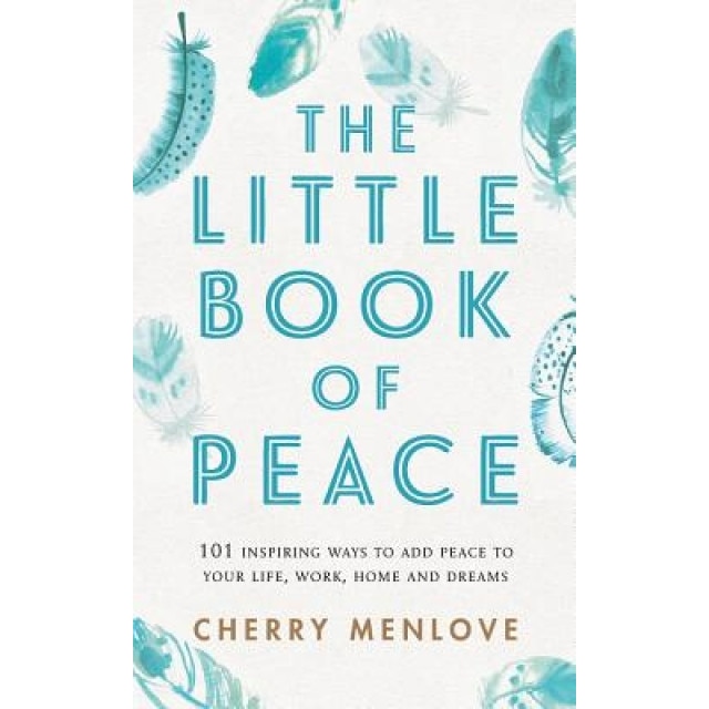 The Little Book of Peace: 101 Inspiring Ways to Add Peace to Your Life, Work, Home and Dreams - Cherry Menlove (Author)