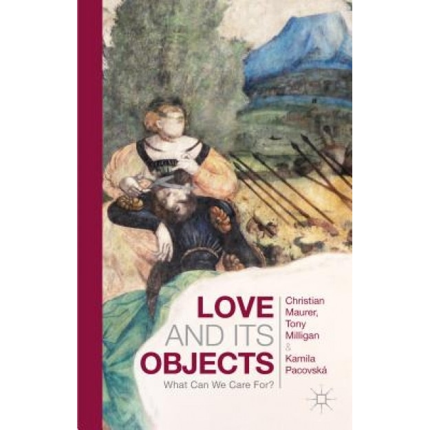 Love and Its Objects: What Can We Care For?, Christian Maurer (Editor)