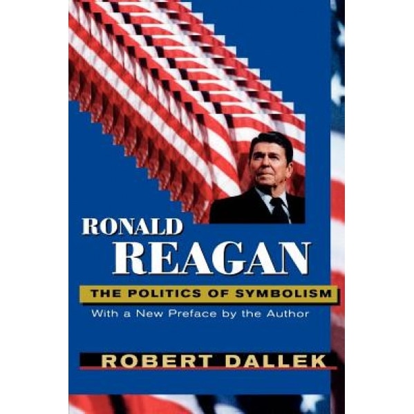 Ronald Reagan: The Politics of Symbolism, with a New Preface, Robert Dallek (Author)