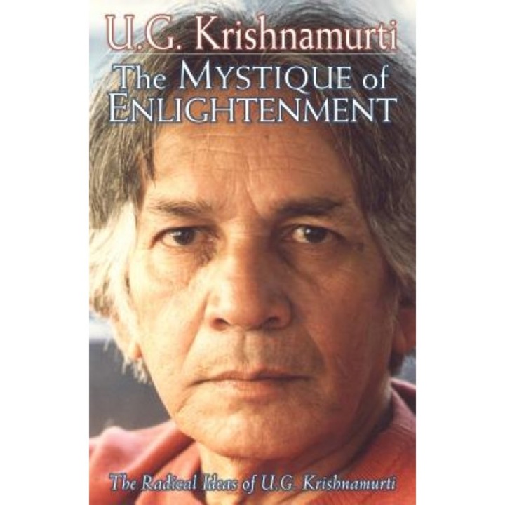 The Mystique of Enlightenment: The Radical Ideas of U.G. Krishnamurti -