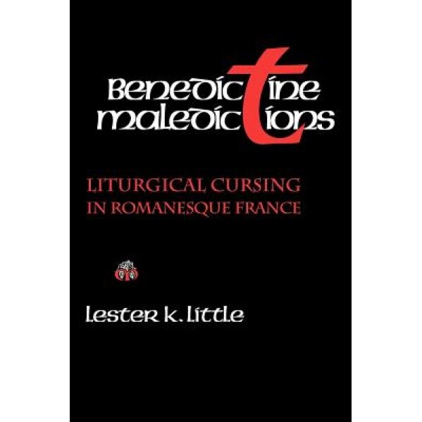 Benedictine Maledictions: Liturgical Cursing in Romanesque France, Lester K. Little (Author)