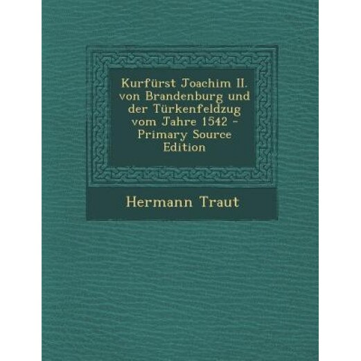 Kurfurst Joachim II. Von Brandenburg Und Der Turkenfeldzug Vom Jahre 1542 - Primary Source Edition, Hermann Traut (Author)
