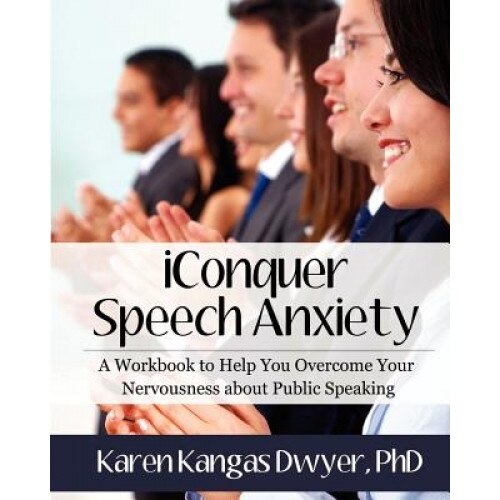 Iconquer Speech Anxiety: A Workbook to Help You Overcome Your Nervousness about Public Speaking, Karen Kangas Dwyer Phd (Author)