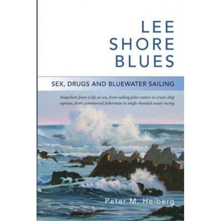 Lee Shore Blues: Sex, Drugs and Bluewater Sailing, Peter M. Heiberg (Author)