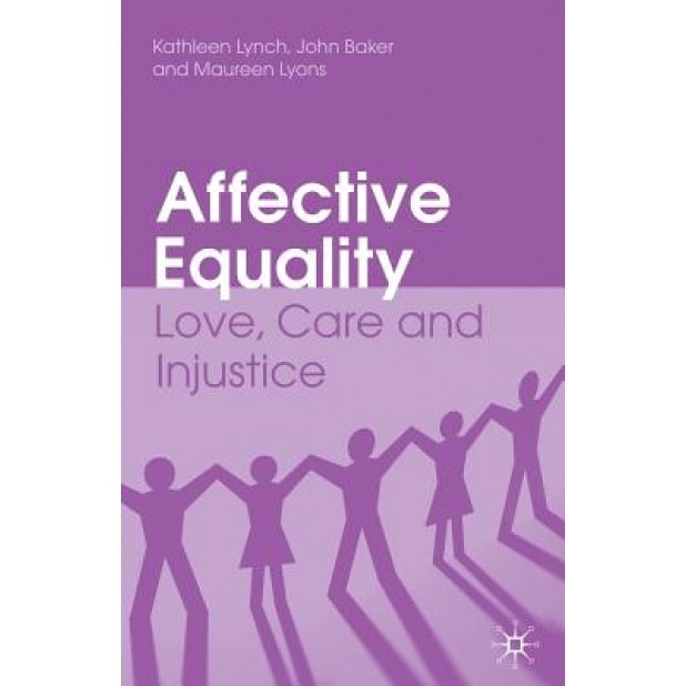Affective Equality: Love, Care and Injustice, Kathleen Lynch (Editor)