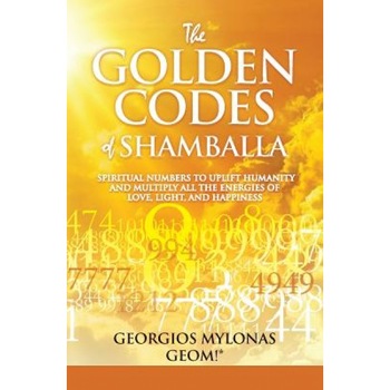 The Golden Codes of Shamballa: Spiritual Numbers to Uplift Humanity and Multiply All the Energies of Love, Light, and Happiness, Georgios Mylonas (Author) The Golden Codes of Shamballa: Spiritual Numbers to Uplift Humanity and Multiply All the Energies of Love, Light, and Happiness, Georgios Mylonas (Author)