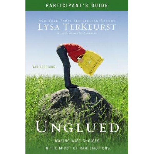 Unglued Participant's Guide: Making Wise Choices in the Midst of Raw Emotions, Lysa TerKeurst (Author)