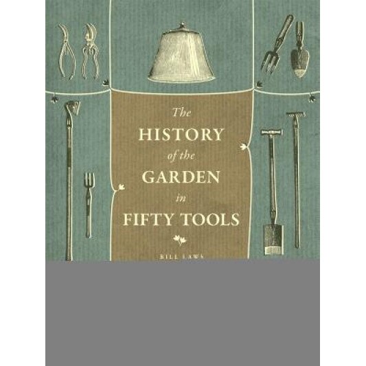 A History of the Garden in Fifty Tools, Bill Laws (Author)