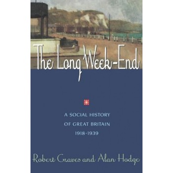 The Long Week End: A Social History of Great Britain, 1918-1939, Robert Graves, Alan Hodge The Long Week End: A Social History of Great Britain, 1918-1939, Robert Graves, Alan Hodge