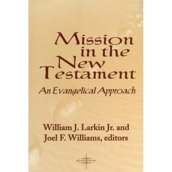 Mission in the New Testament: An Evangelical Approach, William J., Jr. Larkin (Editor)