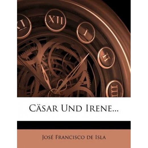 C Sar Und Irene..., Jos Francisco De Isla (Created by)