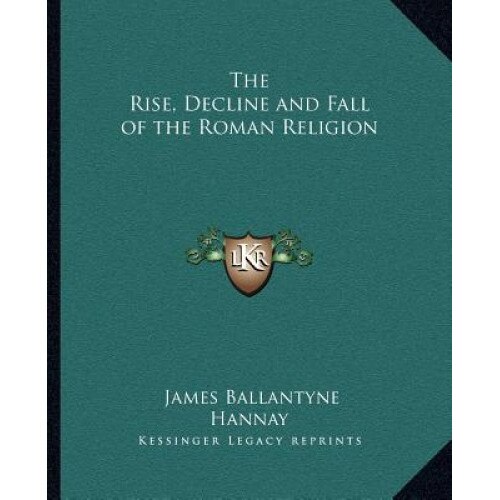 The Rise, Decline and Fall of the Roman Religion, James Ballantyne Hannay (Author)