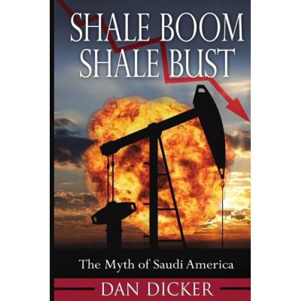 Shale Boom, Shale Bust: The Myth of Saudi America - Dan Dicker (Author)