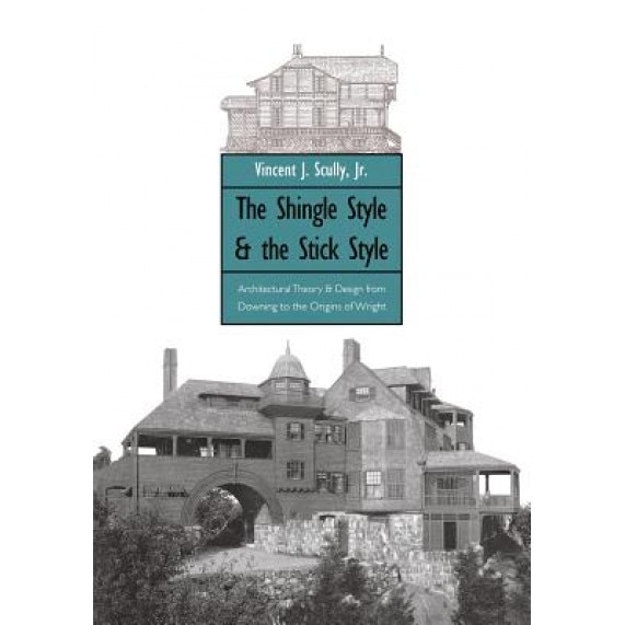The Shingle Style and the Stick Style: Architectural Theory and Design from Downing to the Origins of Wright; Revised Edition, Vincent Scully (Author)