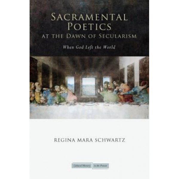 Sacramental Poetics at the Dawn of Secularism: When God Left the World, Regina M. Schwartz (Author)