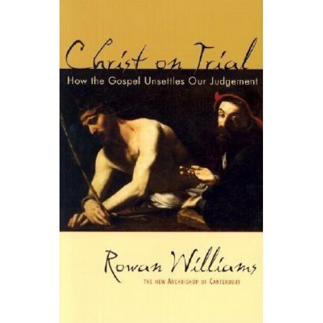 Christ on Trial: How the Gospel Unsettles Our Judgement, Rowan Williams (Author)