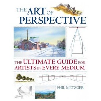 The Art of Perspective: The Ultimate Guide for Artists in Every Medium, Phil Metzger The Art of Perspective: The Ultimate Guide for Artists in Every Medium, Phil Metzger