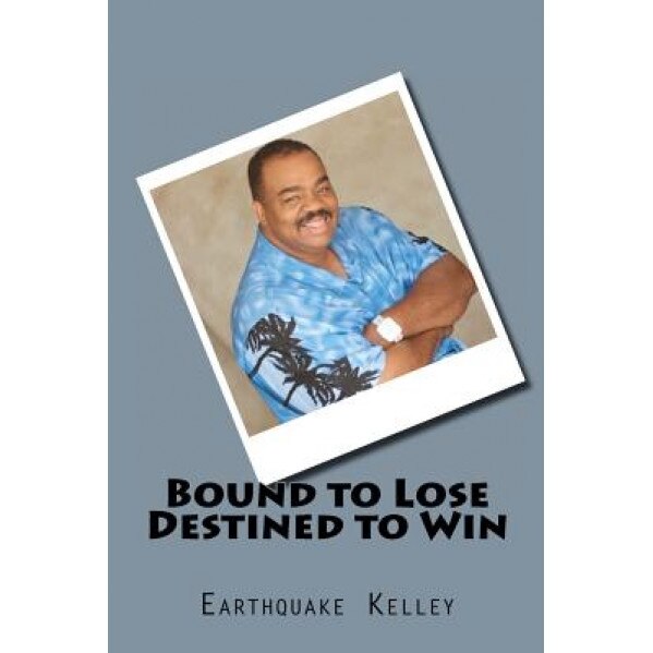 Bound to Lose Destined to Win, Earthquake Kelley (Author)