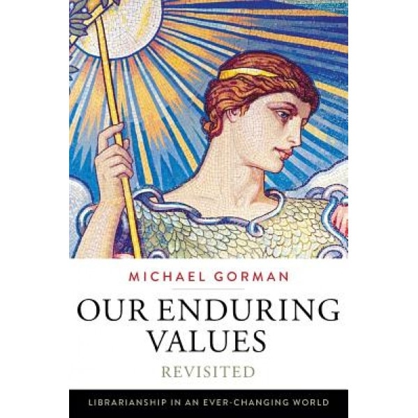 Our Enduring Values Revisited: Librarianship in an Ever-Changing World, Michael Gorman (Author)