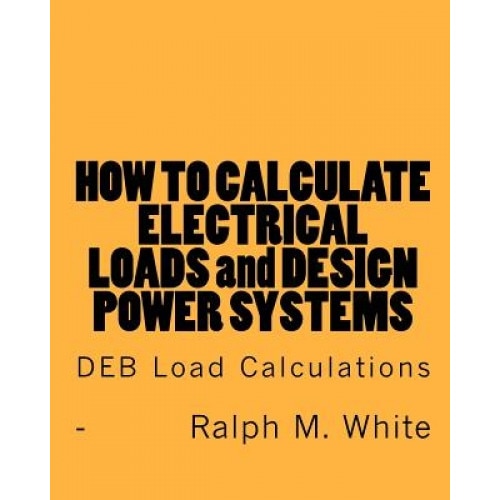 How to Calculate Electrical Loads and Design Power Systems, Ralph M. White (Author)