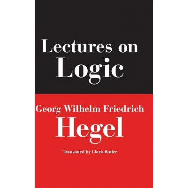 Lectures on Logic: Berlin, 1831, George Wilhelm Friederich Hegel (Author)