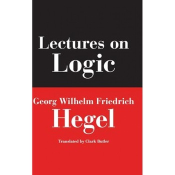 Lectures on Logic: Berlin, 1831, George Wilhelm Friederich Hegel (Author) Lectures on Logic: Berlin, 1831, George Wilhelm Friederich Hegel (Author)
