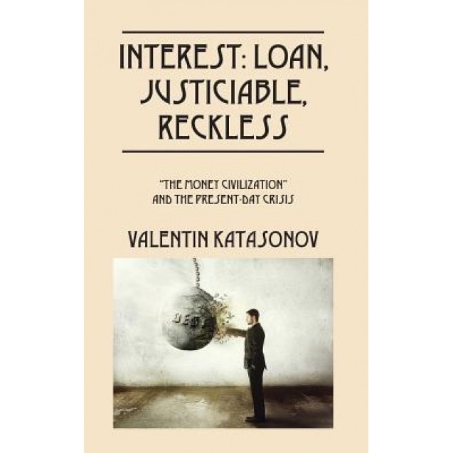 Interest: Loan, Justiciable, Reckless: The Money Civilization and the Present-Day Crisis - Valentin Katasonov (Author)