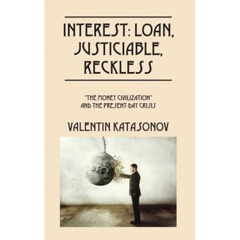 Interest: Loan, Justiciable, Reckless: The Money Civilization and the Present-Day Crisis - Valentin Katasonov (Author) Interest: Loan, Justiciable, Reckless: The Money Civilization and the Present-Day Crisis - Valentin Katasonov (Author)