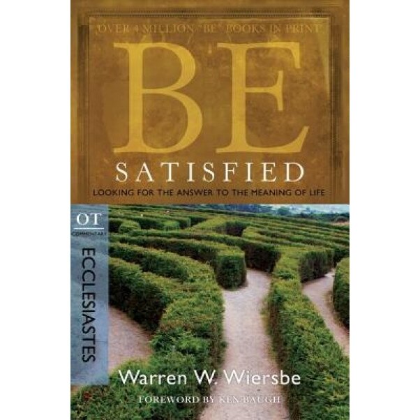 Be Satisfied: Looking for the Answer to the Meaning of Life: OT Commentary: Ecclesiastes, Warren W Wiersbe